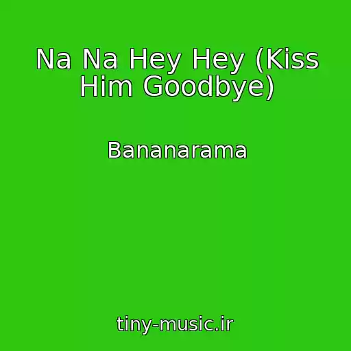 کاور آهنگ Na Na Hey Hey (Kiss Him Goodbye) از Bananarama