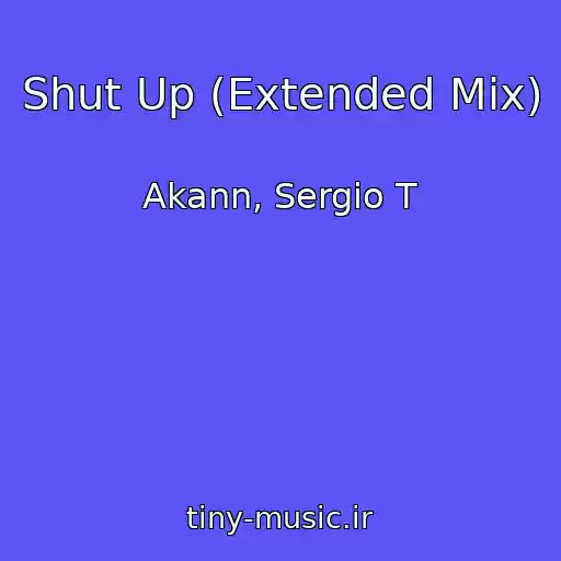 کاور آهنگ Shut Up (Extended Mix) از Akann, Sergio T