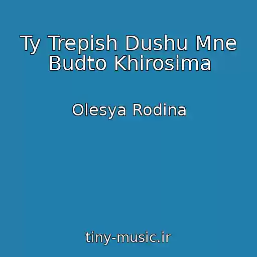 کاور آهنگ Ty Trepish Dushu Mne Budto Khirosima از Olesya Rodina