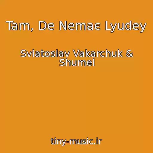 کاور آهنگ Tam, De Nemaє Lyudey از Sviatoslav Vakarchuk & Shumei