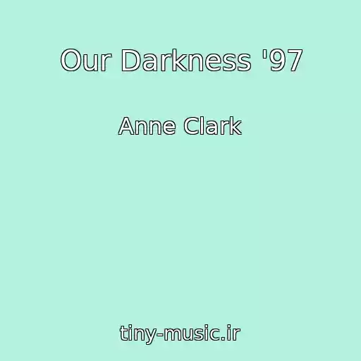 کاور آهنگ Our Darkness '97 از Anne Clark