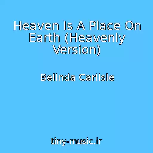 کاور آهنگ Heaven Is A Place On Earth (Heavenly Version) از Belinda Carlisle