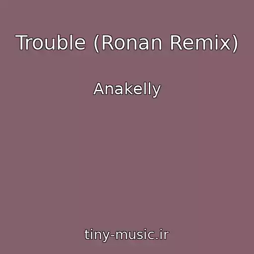 کاور آهنگ Trouble (Ronan Remix) از Anakelly