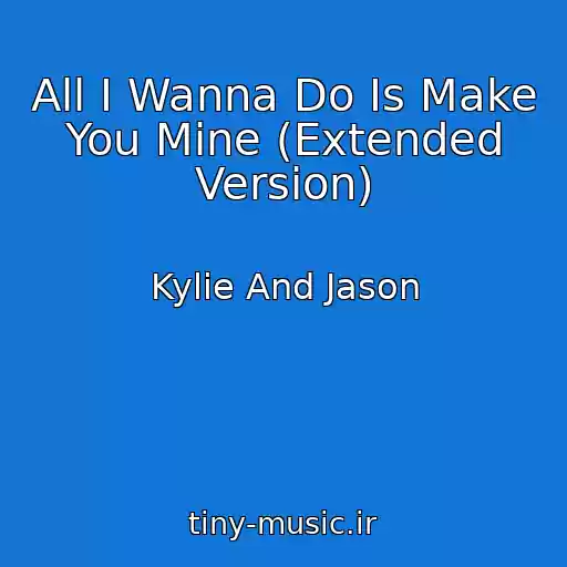 کاور آهنگ All I Wanna Do Is Make You Mine (Extended Version) از Kylie And Jason