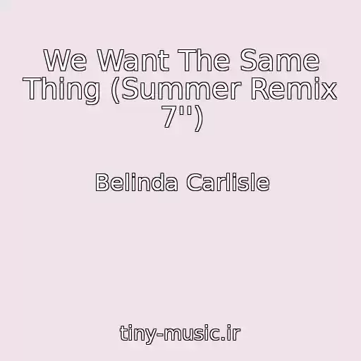 کاور آهنگ We Want The Same Thing (Summer Remix 7'') از Belinda Carlisle