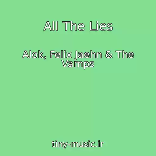 کاور آهنگ All The Lies از Alok, Felix Jaehn & The Vamps