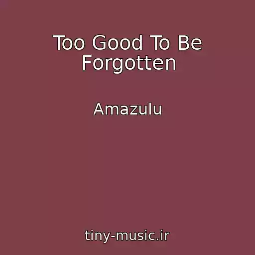 کاور آهنگ Too Good To Be Forgotten از Amazulu