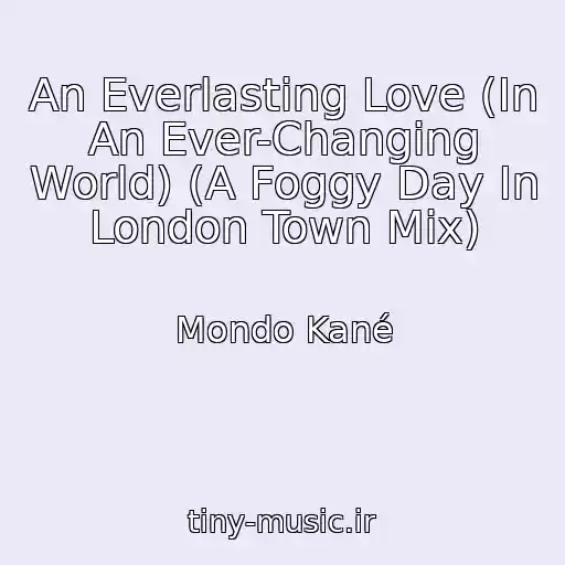 کاور آهنگ An Everlasting Love (In An Ever-Changing World) (A Foggy Day In London Town Mix) از Mondo Kané