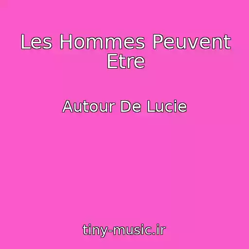 کاور آهنگ Les Hommes Peuvent Etre از Autour De Lucie