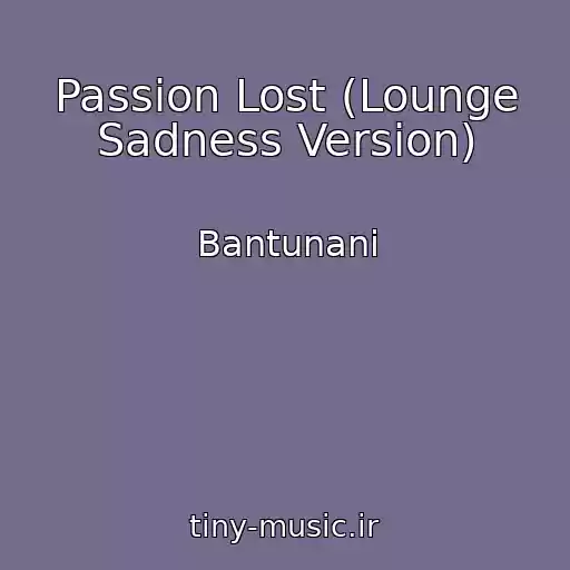 کاور آهنگ Passion Lost (Lounge Sadness Version) از Bantunani