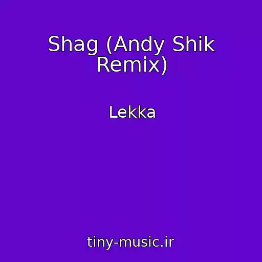 کاور آهنگ Shag (Andy Shik Remix) از Lekka