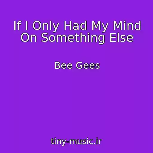 کاور آهنگ If I Only Had My Mind On Something Else از Bee Gees