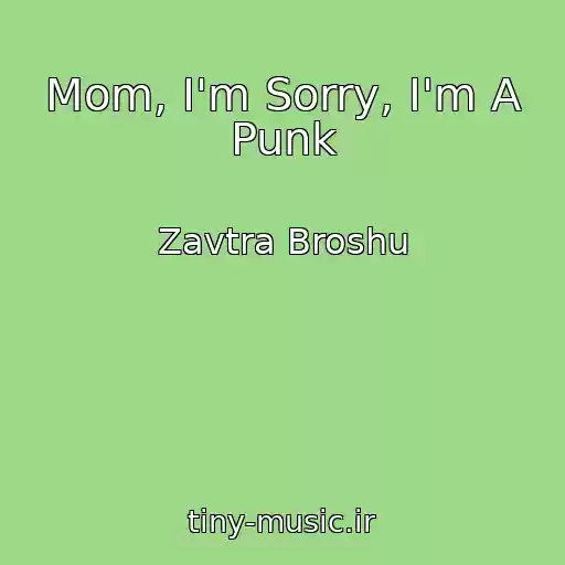 کاور آهنگ Mom, I'm Sorry, I'm A Punk از Zavtra Broshu