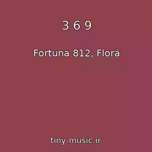 کاور آهنگ 3 6 9 از Fortuna 812, Florá