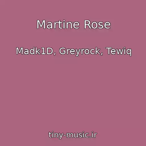 کاور آهنگ Martine Rose از Madk1D, Greyrock, Tewiq