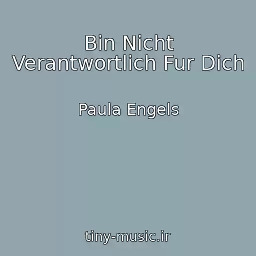 کاور آهنگ Bin Nicht Verantwortlich Fur Dich از Paula Engels