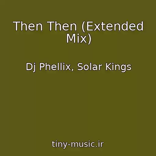 کاور آهنگ Then Then (Extended Mix) از Dj Phellix, Solar Kings