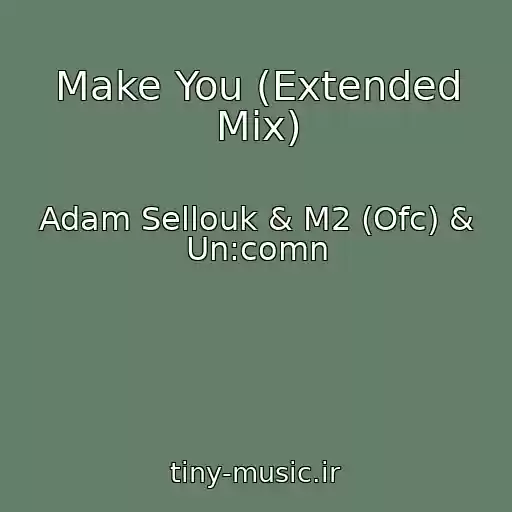 کاور آهنگ Make You (Extended Mix) از Adam Sellouk & M2 (Ofc) & Un:comn