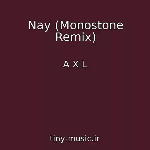 کاور آهنگ Nay (Monostone Remix) از A X L