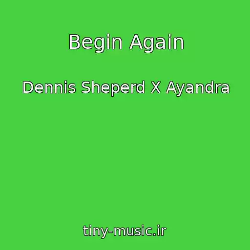 کاور آهنگ Begin Again از Dennis Sheperd X Ayandra