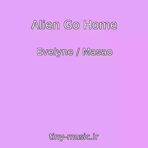 کاور آهنگ Alien Go Home از Evelyne / Masao