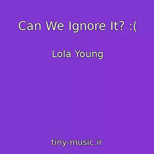 کاور آهنگ Can We Ignore It? :( از Lola Young