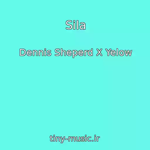 کاور آهنگ Sila از Dennis Sheperd X Yelow
