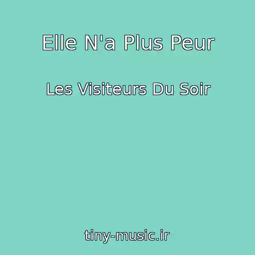 کاور آهنگ Elle N'a Plus Peur از Les Visiteurs Du Soir