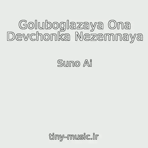 کاور آهنگ Goluboglazaya Ona Devchonka Nezemnaya از Suno Ai