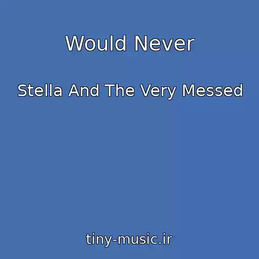 کاور آهنگ Would Never از Stella And The Very Messed
