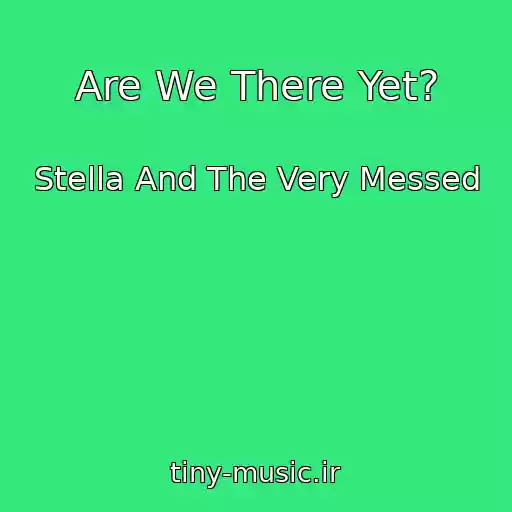 کاور آهنگ Are We There Yet? از Stella And The Very Messed