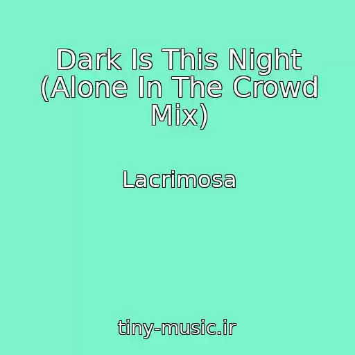 کاور آهنگ Dark Is This Night (Alone In The Crowd Mix) از Lacrimosa