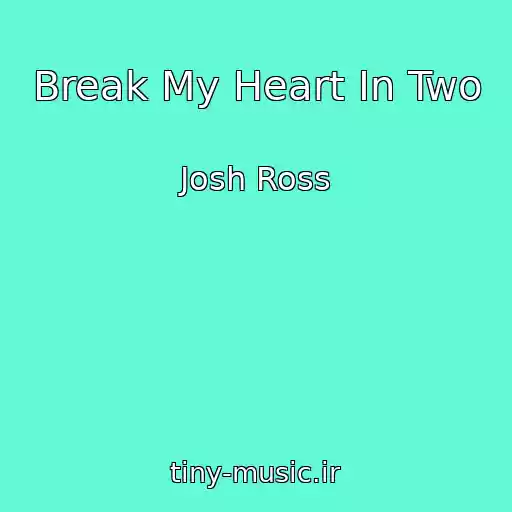 کاور آهنگ Break My Heart In Two از Josh Ross