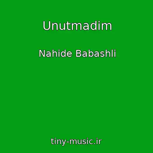 کاور آهنگ Unutmadim از Nahide Babashli