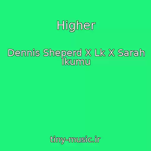 کاور آهنگ Higher از Dennis Sheperd X Lk X Sarah Ikumu
