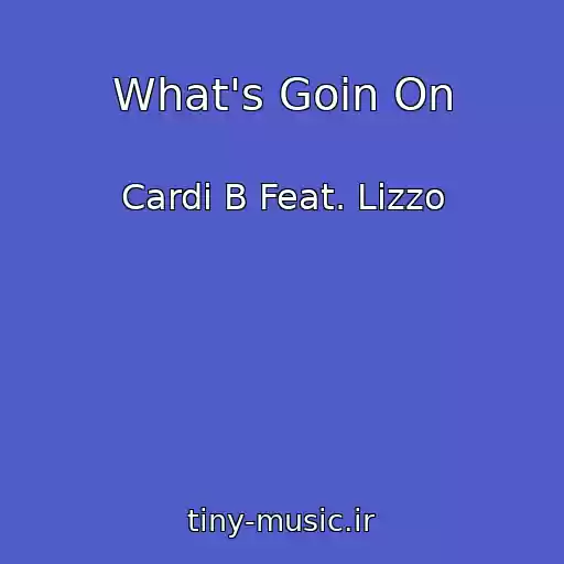 کاور آهنگ What's Goin On از Cardi B Feat. Lizzo