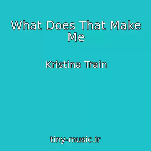 کاور آهنگ What Does That Make Me از Kristina Train