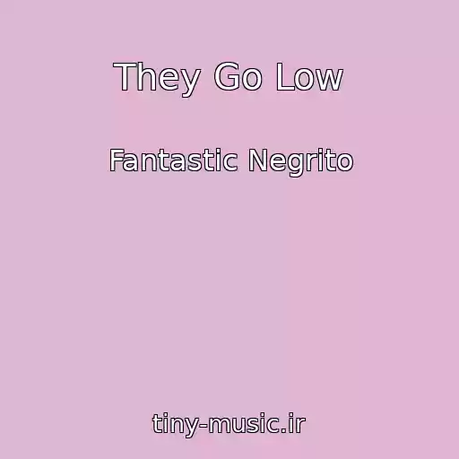 کاور آهنگ They Go Low از Fantastic Negrito