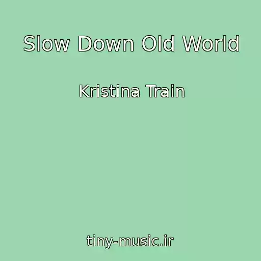 کاور آهنگ Slow Down Old World از Kristina Train