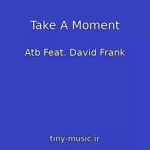 کاور آهنگ Take A Moment از Atb Feat. David Frank