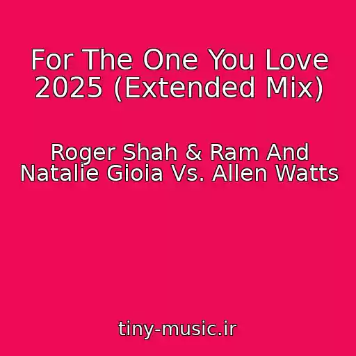 کاور آهنگ For The One You Love 2025 (Extended Mix) از Roger Shah & Ram And Natalie Gioia Vs. Allen Watts