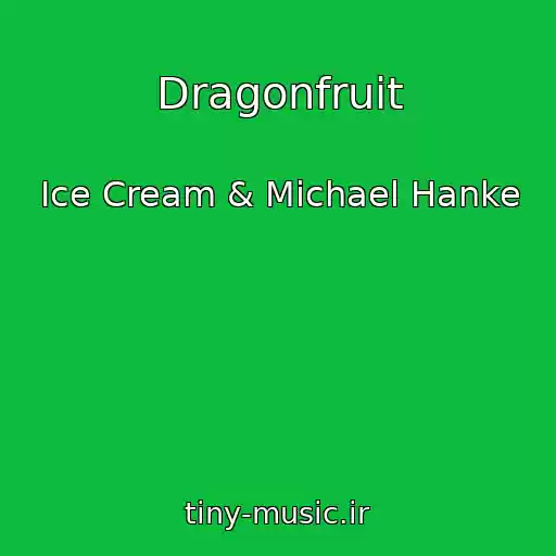 کاور آهنگ Dragonfruit از Ice Cream & Michael Hanke