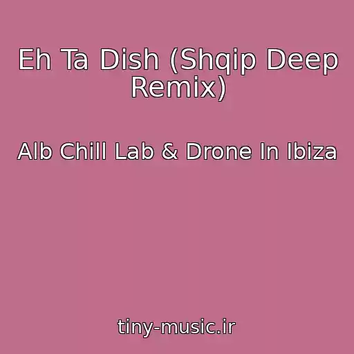 کاور آهنگ Eh Ta Dish (Shqip Deep Remix) از Alb Chill Lab & Drone In Ibiza