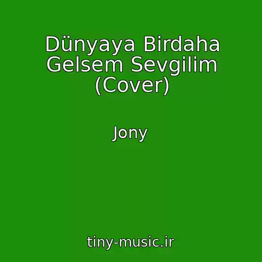 کاور آهنگ Dünyaya Birdaha Gelsem Sevgilim (Cover) از Jony