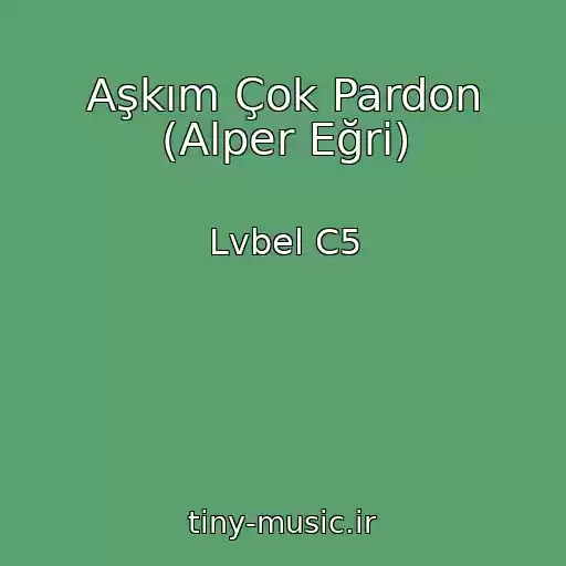 کاور آهنگ Aşkım Çok Pardon (Alper Eğri) از Lvbel C5