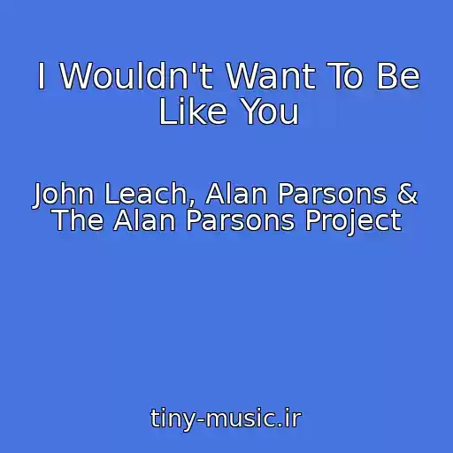 کاور آهنگ I Wouldn't Want To Be Like You از John Leach, Alan Parsons & The Alan Parsons Project