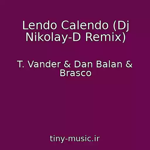 کاور آهنگ Lendo Calendo (Dj Nikolay-D Remix) از T. Vander & Dan Balan & Brasco