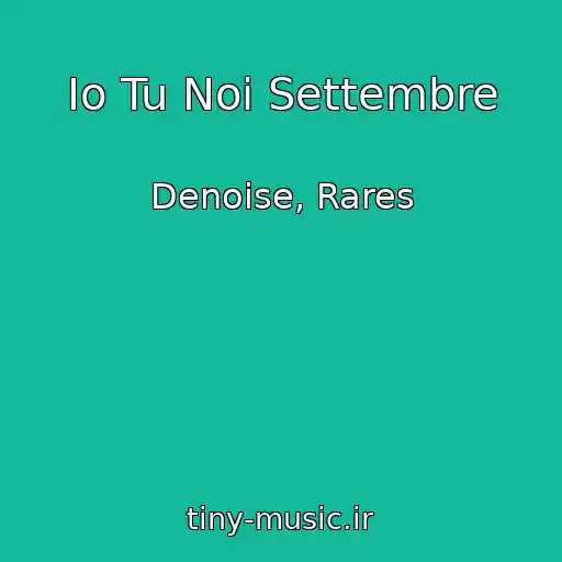 کاور آهنگ Io Tu Noi Settembre از Denoise, Rares