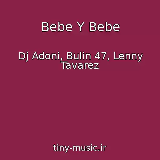 کاور آهنگ Bebe Y Bebe از Dj Adoni, Bulin 47, Lenny Tavarez