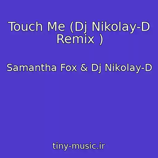 کاور آهنگ Touch Me (Dj Nikolay-D Remix ) از Samantha Fox & Dj Nikolay-D